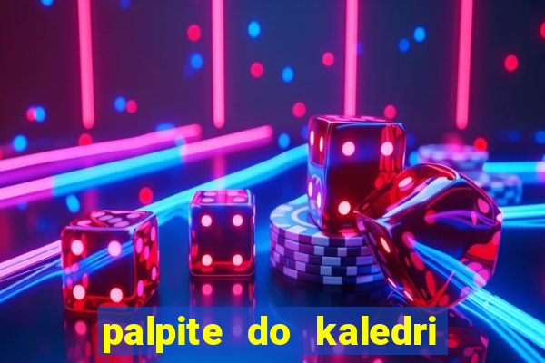 palpite do kaledri para o jogo do bicho